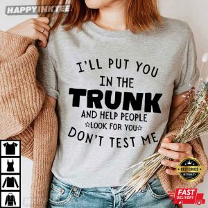I'll Put You In The Trunk And Help People Look For You Don
