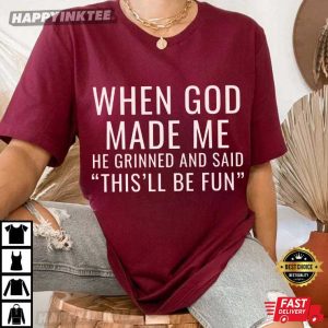 When God Made Me He Grinned And Said This