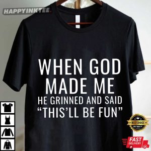 When God Made Me He Grinned And Said This