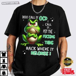 Frog You Call It OCD I Call It Put The Fucking Thing Back T-Shirt