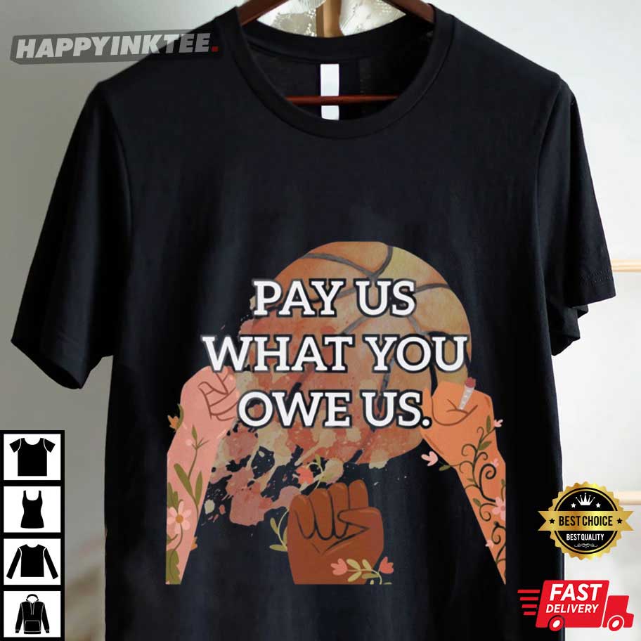 Pay Us What You Owe Us Equal Pay Labor Rights T-Shirt Pay Us What You Owe Us Equal Pay Labor Rights T-Shirt