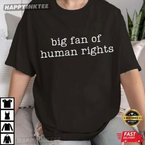 Big Fan Of Human Rights Equality Social Justice T-Shirt
