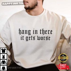 Hang In There It Gets Worse Sarcastic Quote T Shirt (2)