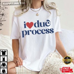 I Love Due Process Pro Immigration T Shirt (4)