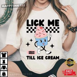 Lick Me Till Ice Cream Adult Humor T-Shirt