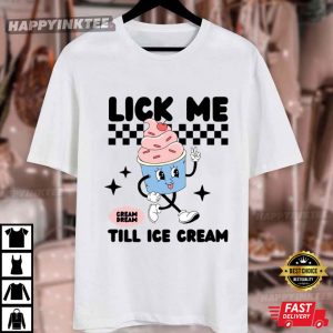 Lick Me Till Ice Cream Adult Humor T Shirt (3)
