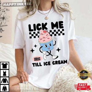 Lick Me Till Ice Cream Adult Humor T Shirt (4)