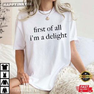 First Of All I'm A Delight Funny Quote T Shirt (2)