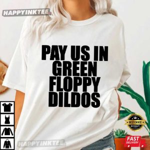 Pay Us In Green Floppy Dildos T Shirt (2)