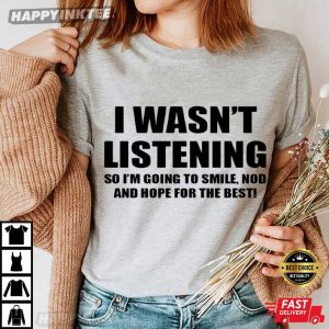 I Wasnt Listening So Im Going To Smile Nod Funny Slogan T Shirt (2)