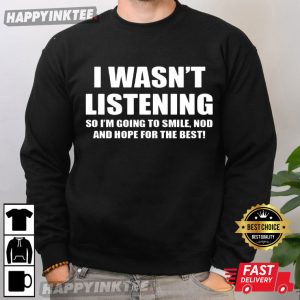 I Wasnt Listening So Im Going To Smile Nod Funny Slogan T Shirt (3)