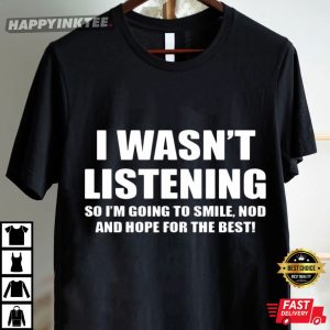 I Wasnt Listening So Im Going To Smile Nod Funny Slogan T Shirt (4)