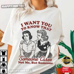 I Want You To Know That Someone Cares Funny Woman T Shirt (1)