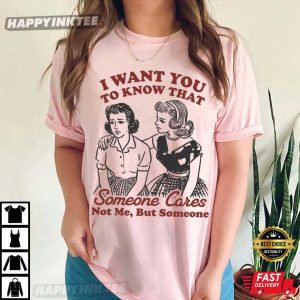 I Want You To Know That Someone Cares Funny Woman T Shirt (3)