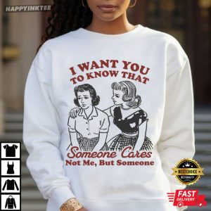 I Want You To Know That Someone Cares Funny Woman T Shirt (4)