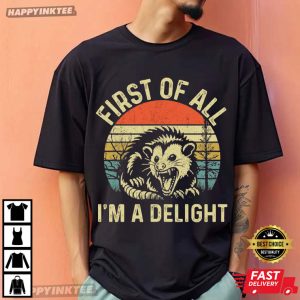 First Of All I'm A Delight Sarcastic Angry Opossum T Shirt (1)