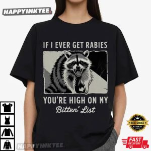 If I Ever Get Rabies You’re High On My Bitin’ List Raccoon T-Shirt