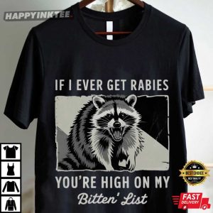If I Ever Get Rabies You're High On My Bitin' List Raccoon T Shirt (3)