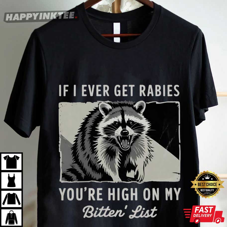 If I Ever Get Rabies You're High On My Bitin' List Raccoon T-Shirt If I Ever Get Rabies You're High On My Bitin' List Raccoon T-Shirt