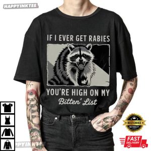 If I Ever Get Rabies You're High On My Bitin' List Raccoon T Shirt (4)