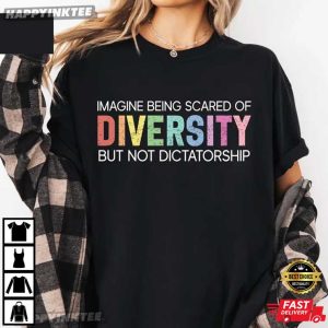 Imagine Being Scared Of Diversity But Not Dictatorship Comfort Colors T-Shirt