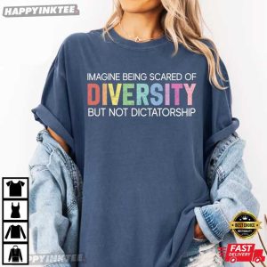 Imagine Being Scared Of Diversity But Not Dictatorship Comfort Colors T Shirt (2)