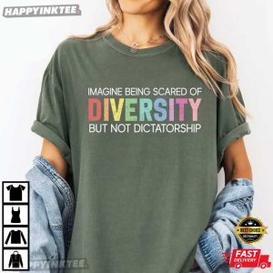 Imagine Being Scared Of Diversity But Not Dictatorship Comfort Colors T Shirt (3)