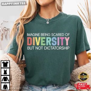 Imagine Being Scared Of Diversity But Not Dictatorship Comfort Colors T Shirt (4)
