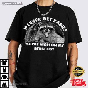 Raccoon If I Ever Get Rabies You’re High On My Bitin’ List T-Shirt
