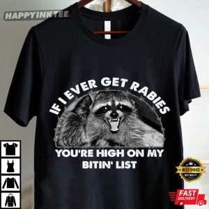 Raccoon If I Ever Get Rabies You're High On My Bitin' List T Shirt (4)