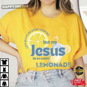 Life Gave Me Some Lemons But My Jesus He Be Makin’ Lemonade Christian T-Shirt