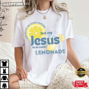 Life Gave Me Some Lemons But My Jesus He Be Makin' Lemonade Christian T Shirt (2)