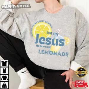 Life Gave Me Some Lemons But My Jesus He Be Makin' Lemonade Christian T Shirt (3)