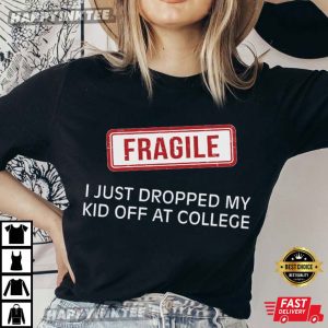 Fragile Dropped Kid Off College Freshman Parent T-Shirt