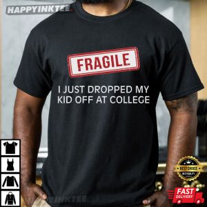 Fragile Dropped Kid Off College Freshman Parent T Shirt (4)