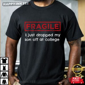 Fragile Just Dropped My Son Off At College T Shirt (4)