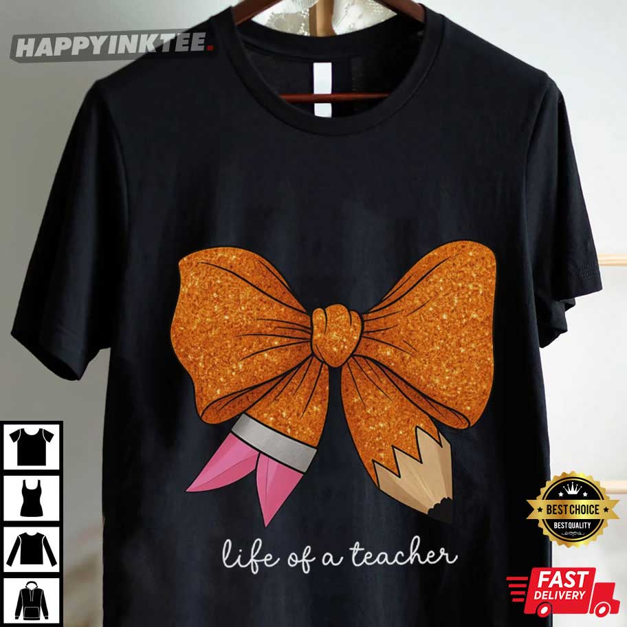 Life Of A Teacher Bow Funny Teaching Gift T-Shirt Life Of A Teacher Bow Funny Teaching Gift T-Shirt