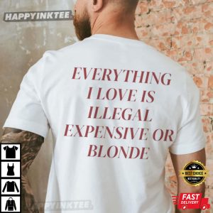 Everything I Love Is Expensive Illegal Or Blonde T-Shirt