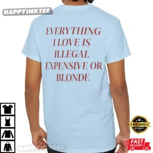 Everything I Love Is Expensive Illegal Or Blonde T Shirt (3)