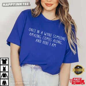 Once In A While Someone Amazing Comes Along And Here I Am T Shirt (4)