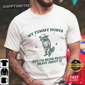My Tummy Hurts But I’m Being Really Brave About It Funny Raccoon T-Shirt