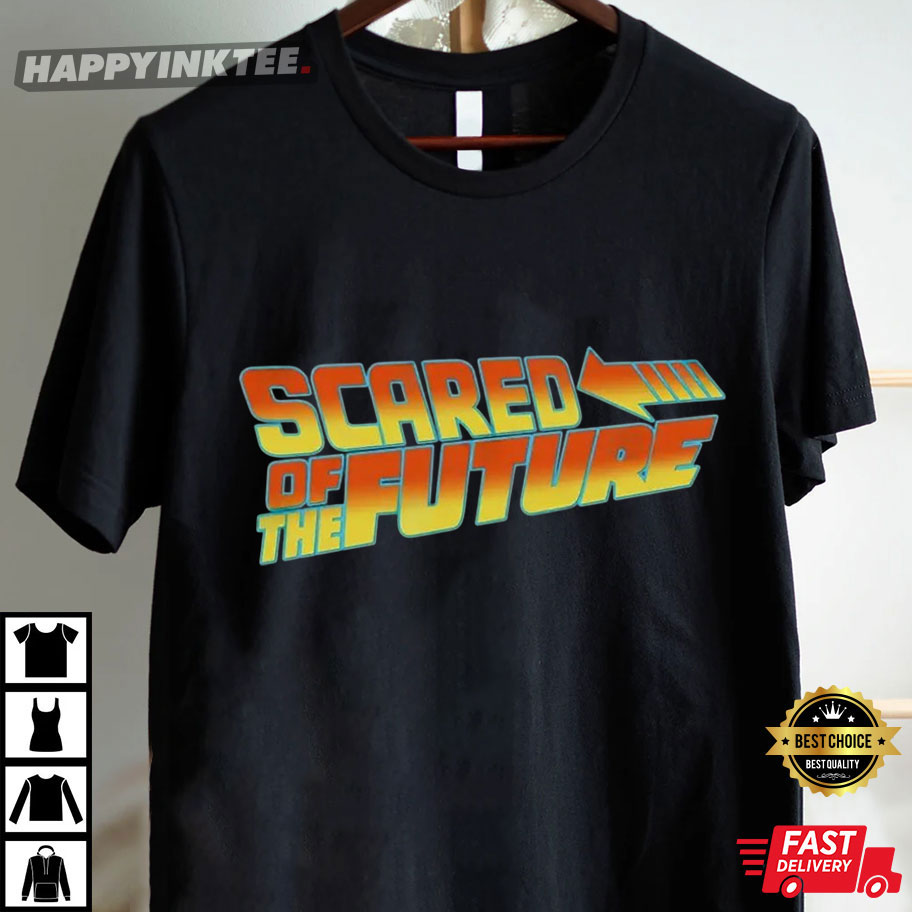 Scared Of The Future T-Shirt Scared Of The Future T-Shirt