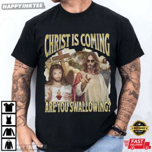 Christ Is Coming Are You Swallowing Funny Jesus Meme Bootleg T-Shirt