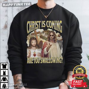 Christ Is Coming Are You Swallowing Funny Jesus Meme Bootleg T Shirt (2)