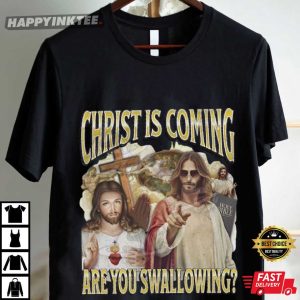 Christ Is Coming Are You Swallowing Funny Jesus Meme Bootleg T Shirt (3)