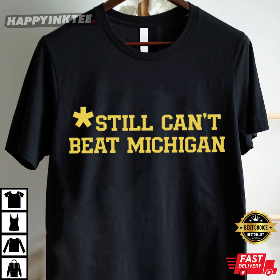 Still Can't Beat Michigan Vs Ohio Football T-Shirt Still Can't Beat Michigan Vs Ohio Football T-Shirt