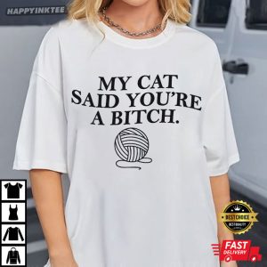 My Cat Said You’re A Bitch T-Shirt