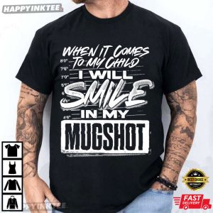 When It Comes To My Child I Will Smile In My Mugshot Funny Parent T-Shirt