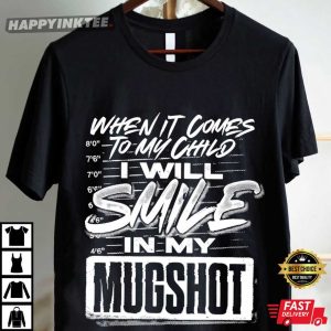 When It Comes To My Child I Will Smile In My Mugshot Funny Parent T Shirt (3)