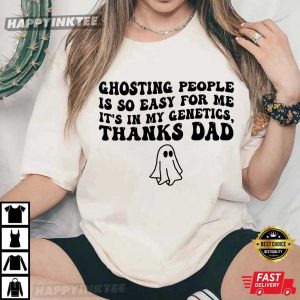 Ghosting People Is So Easy For Me It’s In My Genetics Thanks Dad T-Shirt